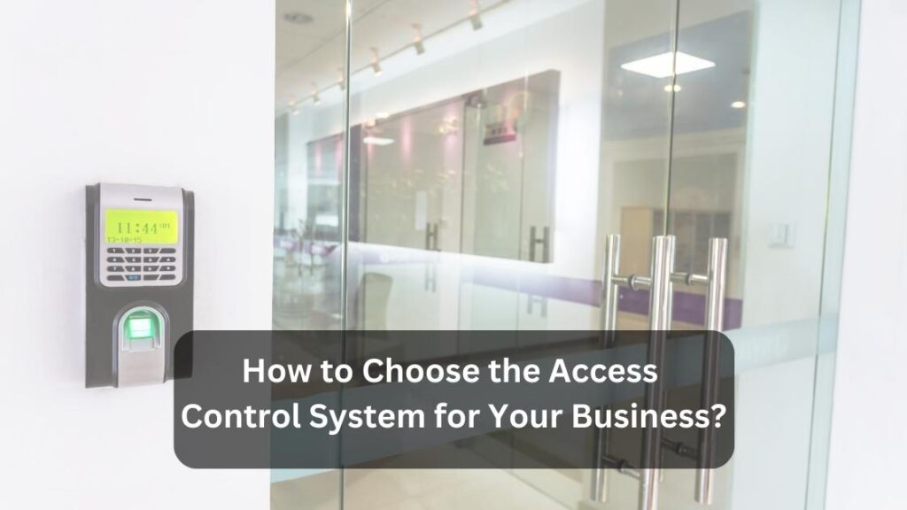 How to Choose the Access Control System for Your Business