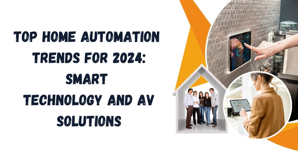 Top Home Automation Trends for 2024: Smart Technology and AV Solutions
