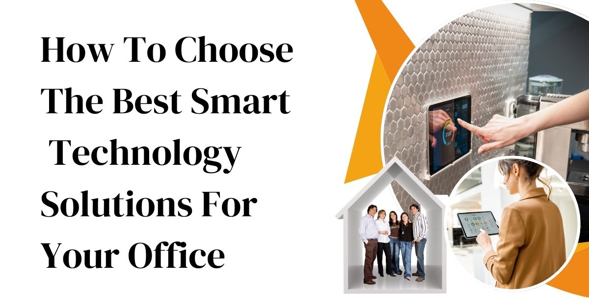 How To Choose The Best Smart Technology Solutions For Your Office